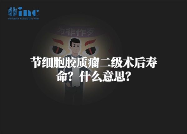 节细胞胶质瘤二级术后寿命？什么意思？