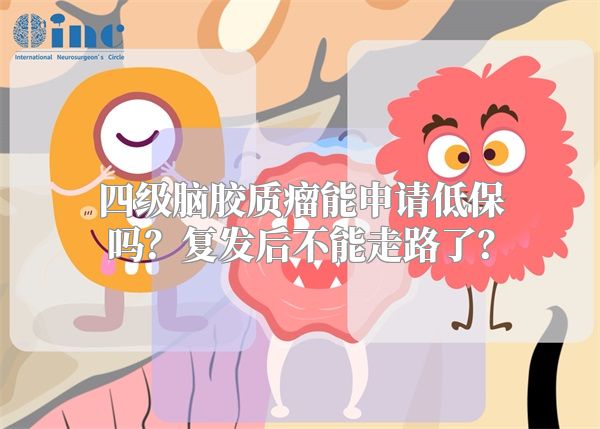 四级脑胶质瘤能申请低保吗？复发后不能走路了？