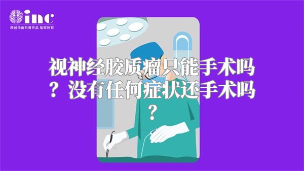 视神经胶质瘤只能手术吗？没有任何症状还手术吗？