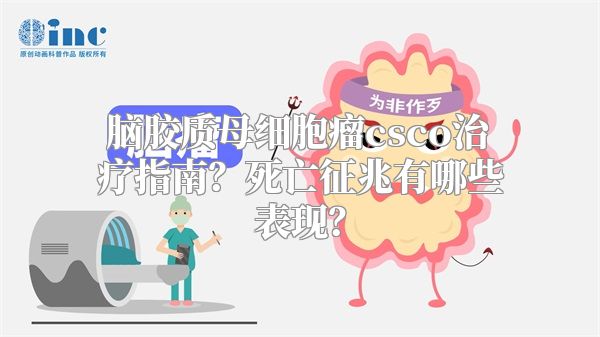 脑胶质母细胞瘤csco治疗指南？死亡征兆有哪些表现？