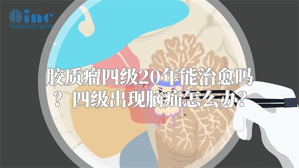 胶质瘤四级20年能治愈吗？四级出现脑疝怎么办？