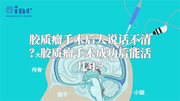 胶质瘤手术后人说话不清？胶质瘤手术成功后能活几年？