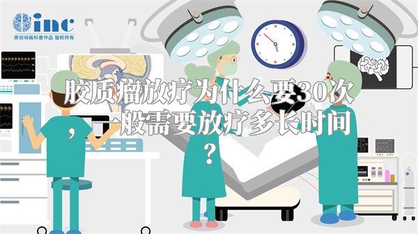 胶质瘤放疗为什么要30次，一般需要放疗多长时间？