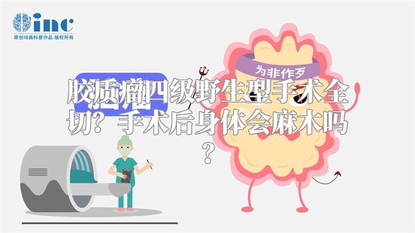 胶质瘤四级野生型手术全切？手术后身体会麻木吗？