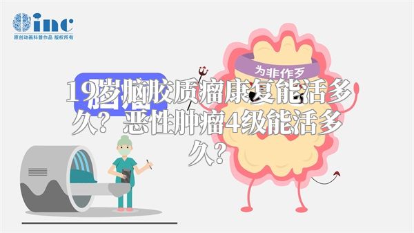 19岁脑胶质瘤康复能活多久？恶性肿瘤4级能活多久？