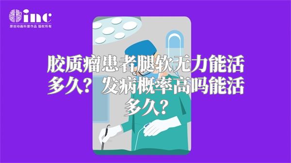 胶质瘤患者腿软无力能活多久？发病概率高吗能活多久？