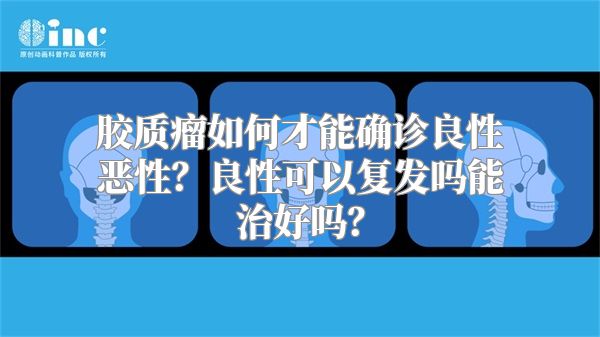 胶质瘤如何才能确诊良性恶性？良性可以复发吗能治好吗？