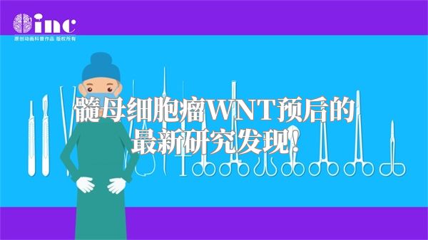 髓母细胞瘤WNT预后的最新研究发现！