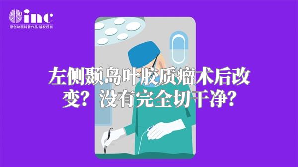 左侧颞岛叶胶质瘤术后改变？没有完全切干净？