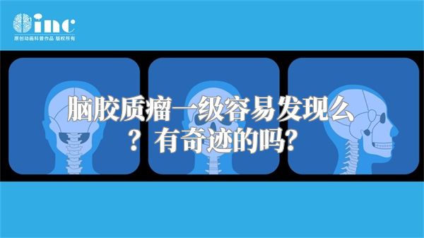 脑胶质瘤一级容易发现么？有奇迹的吗？