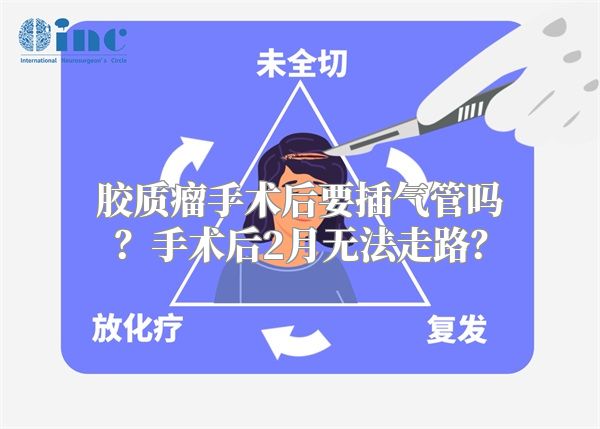 胶质瘤手术后要插气管吗？手术后2月无法走路？