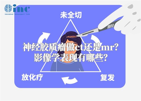 神经胶质瘤做ct还是mr？影像学表现有哪些？