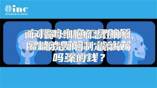 面对髓母细胞瘤恶性肿瘤，医生们是如何制定治疗方案的？