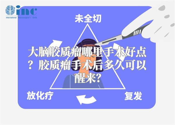 大脑胶质瘤哪里手术好点？胶质瘤手术后多久可以醒来？