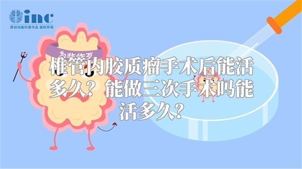 椎管内胶质瘤手术后能活多久？能做三次手术吗能活多久？