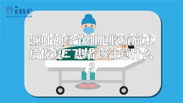 颞叶神经节细胞胶质瘤术后恢复：患者该注意什么？