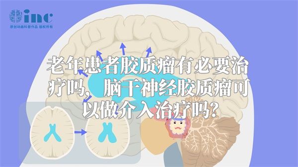 老年患者胶质瘤有必要治疗吗，脑干神经胶质瘤可以做介入治疗吗？