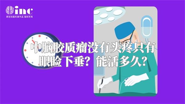 中脑胶质瘤没有头疼只有眼睑下垂？能活多久？