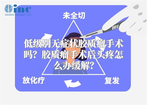 低级别无症状胶质瘤手术吗？胶质瘤手术后头疼怎么办缓解？