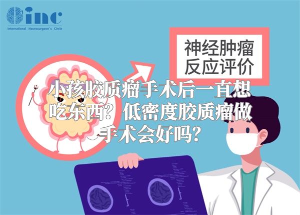 小孩胶质瘤手术后一直想吃东西？低密度胶质瘤做手术会好吗？