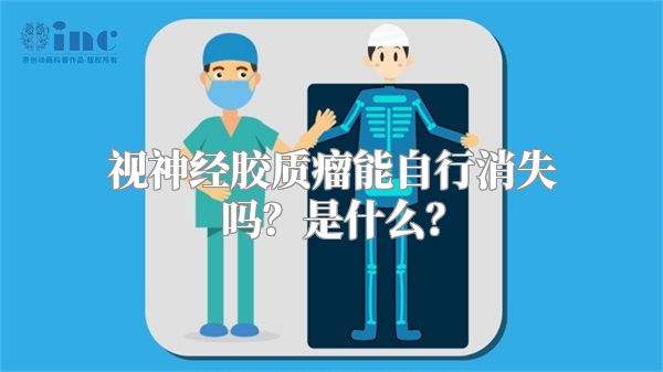 视神经胶质瘤能自行消失吗？是什么？