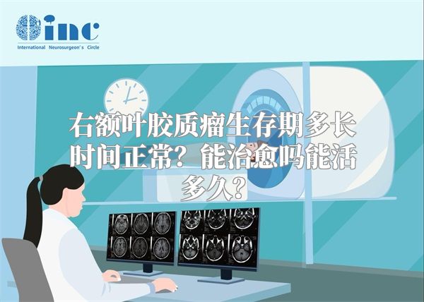 右额叶胶质瘤生存期多长时间正常？能治愈吗能活多久？