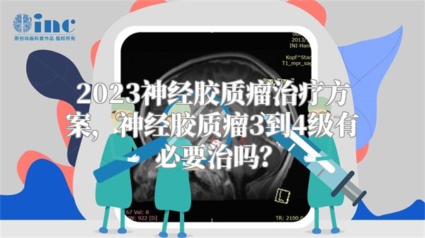 2023神经胶质瘤治疗方案，神经胶质瘤3到4级有必要治吗？