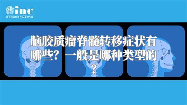 脑胶质瘤脊髓转移症状有哪些？一般是哪种类型的？