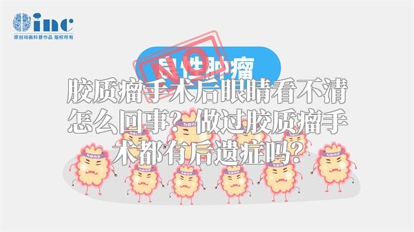 胶质瘤手术后眼睛看不清怎么回事？做过胶质瘤手术都有后遗症吗？