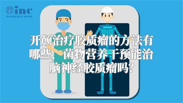 开颅治疗胶质瘤的方法有哪些，菌物营养干预能治脑神经胶质瘤吗？