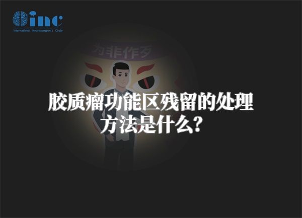 胶质瘤功能区残留的处理方法是什么？