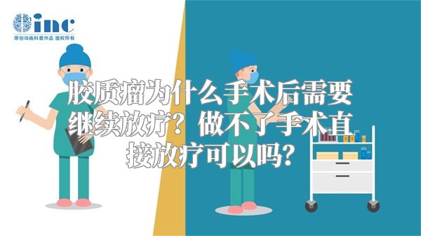 胶质瘤为什么手术后需要继续放疗？做不了手术直接放疗可以吗？