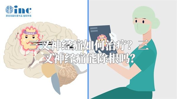 三叉神经痛如何治疗？三叉神经痛能除根吗？