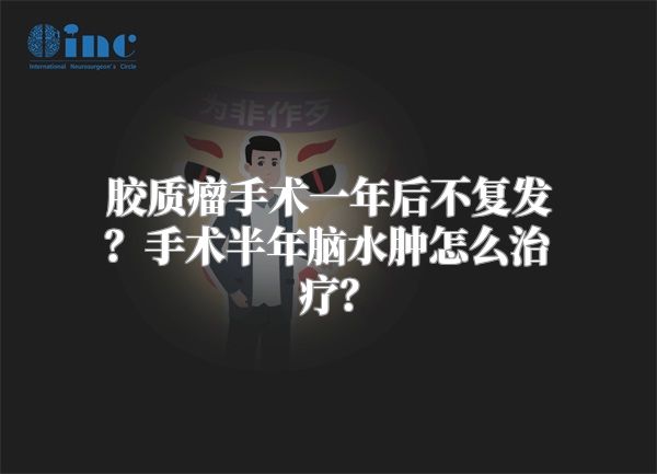 胶质瘤手术一年后不复发？手术半年脑水肿怎么治疗？