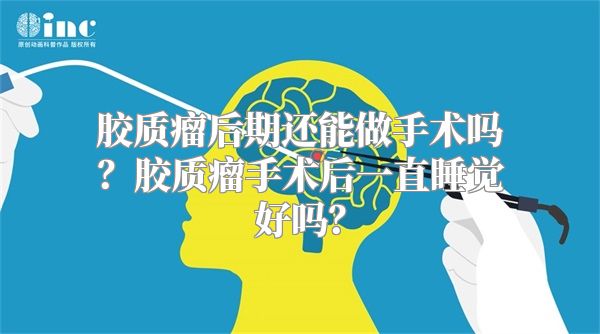 胶质瘤后期还能做手术吗？胶质瘤手术后一直睡觉好吗？