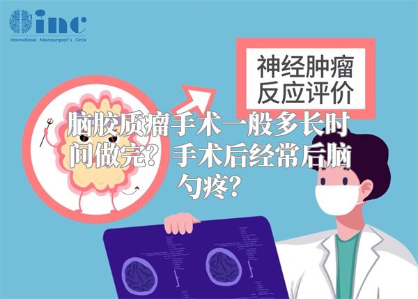 脑胶质瘤手术一般多长时间做完？手术后经常后脑勺疼？