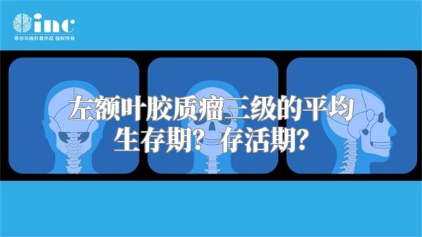 左额叶胶质瘤三级的平均生存期？存活期？