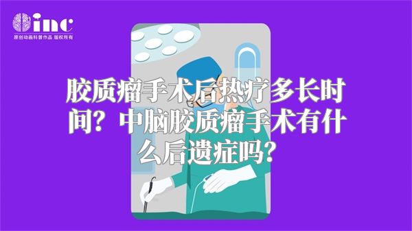 胶质瘤手术后热疗多长时间？中脑胶质瘤手术有什么后遗症吗？