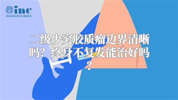 二级少突胶质瘤边界清晰吗？终身不复发能治好吗？