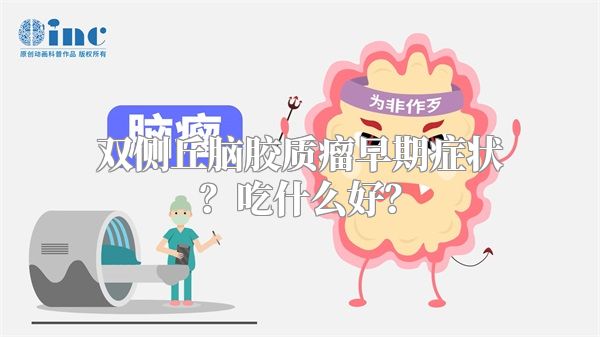 双侧丘脑胶质瘤早期症状？吃什么好？