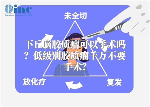 下丘脑胶质瘤可以手术吗？低级别胶质瘤千万不要手术？