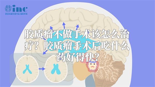 胶质瘤不做手术该怎么治疗？胶质瘤手术后吃什么药好得快？