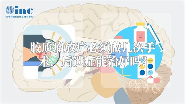 胶质瘤放疗必须做几次手术，后遗症能治好吗？