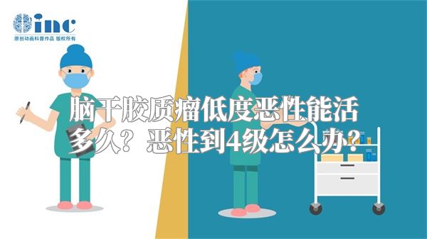 脑干胶质瘤低度恶性能活多久？恶性到4级怎么办？