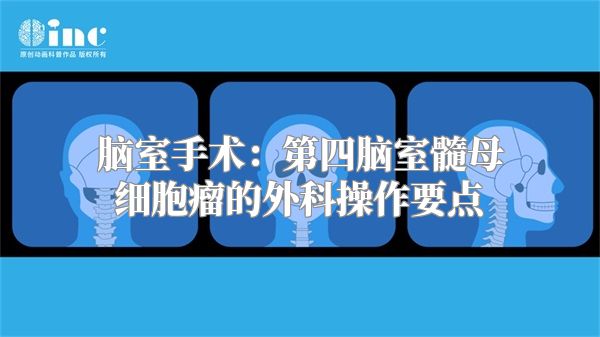 脑室手术：第四脑室髓母细胞瘤的外科操作要点