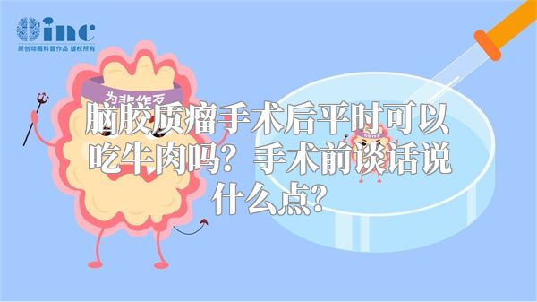 脑胶质瘤手术后平时可以吃牛肉吗？手术前谈话说什么点？