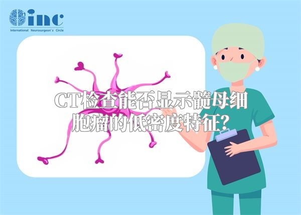 CT检查能否显示髓母细胞瘤的低密度特征？