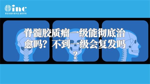 脊髓胶质瘤一级能彻底治愈吗？不到一级会复发吗？