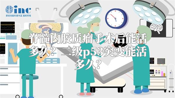 脊髓内胶质瘤手术后能活多久？二级p53突变能活多久？