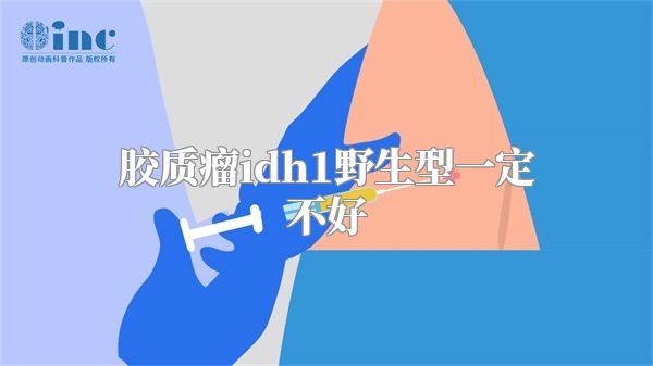 胶质瘤idh1野生型一定不好